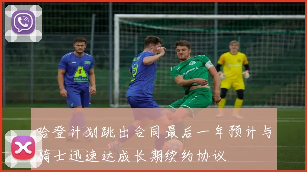 哈登计划跳出合同最后一年预计与骑士迅速达成长期续约协议