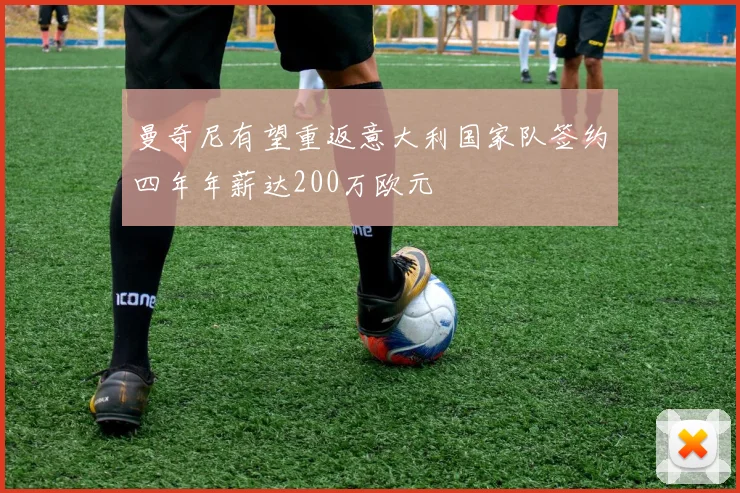 曼奇尼有望重返意大利国家队签约四年年薪达200万欧元