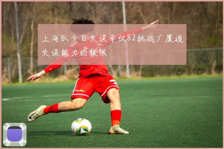 上海队今日失误率仅82挑战广厦造失误能力的极限